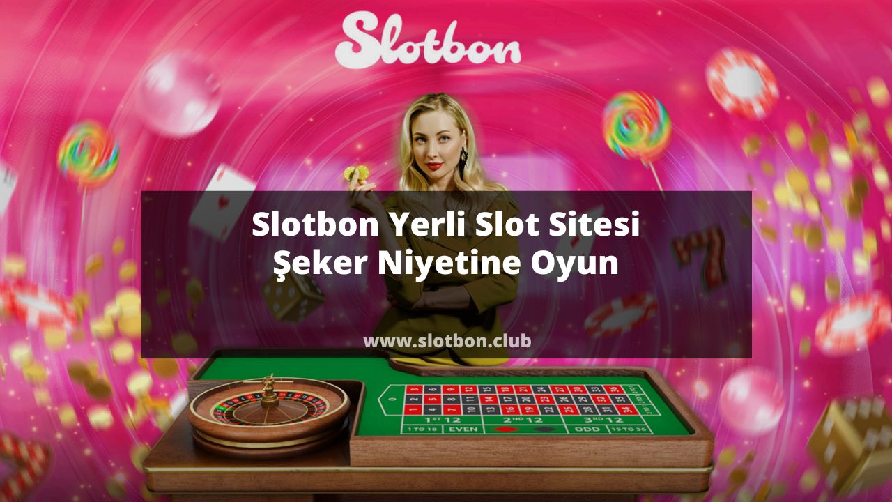 Slotbon Yerli Slot Sitesi Şeker Niyetine Oyun