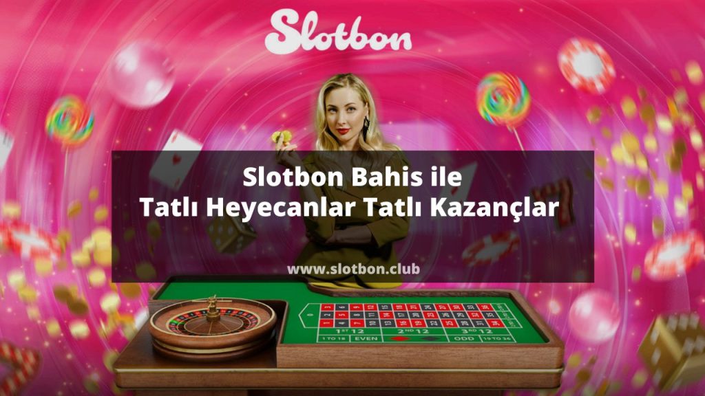 Slotbon Bahis ile Tatlı Heyecanlar Tatlı Kazançlar 