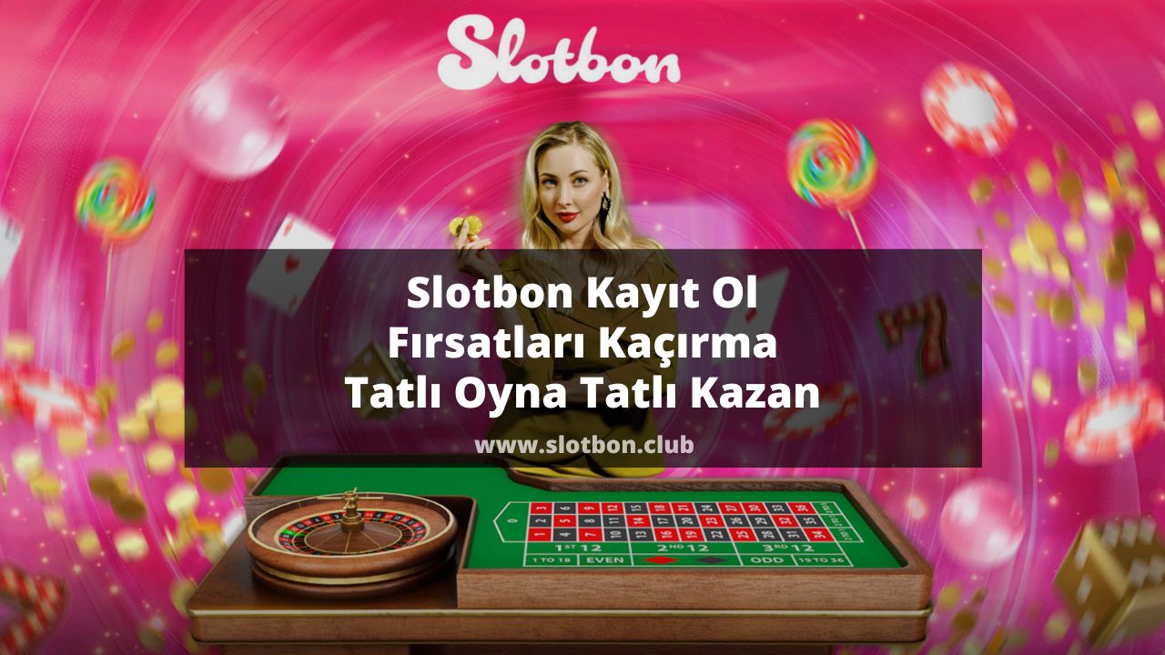 Slotbon Kayıt Ol Fırsatları Kaçırma Tatlı Oyna Tatlı Kazan